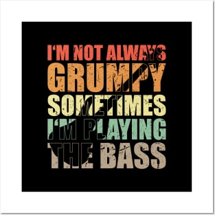 I'M NOT ALWAYS GRUMPY SOMETIMES I'M PLAYING THE BASS funny bassist gift Posters and Art